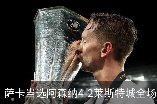 萨卡当选阿森纳4-2莱斯特城全场最佳球员